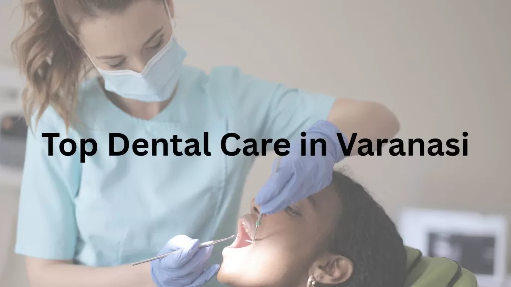 Top Dental Care in Varanasi